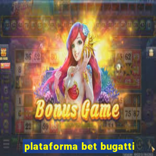 plataforma bet bugatti